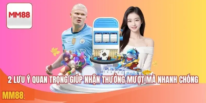 2 lưu ý quan trọng giúp nhận thưởng mượt mà nhanh chóng