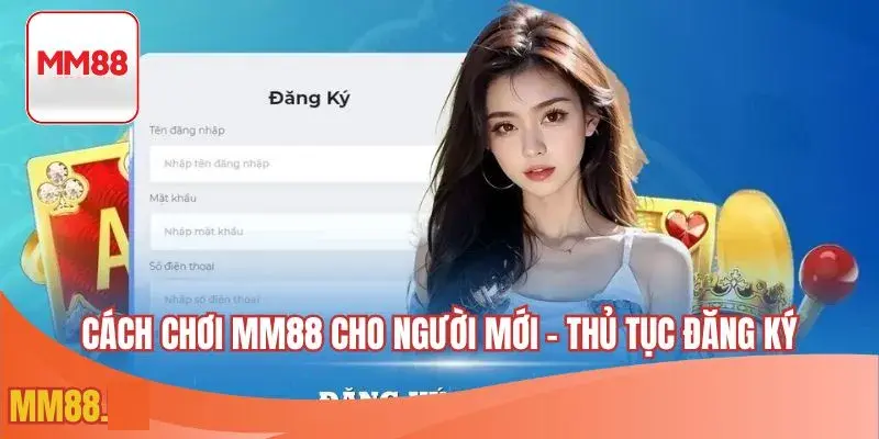 Cách chơi MM88 cho người mới – Thủ tục đăng ký