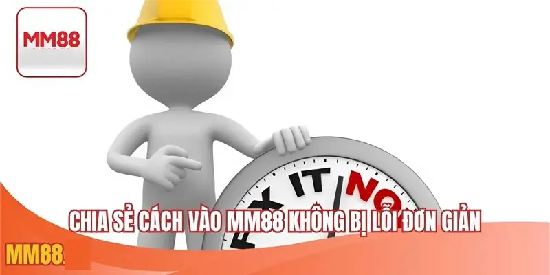 Chia sẻ cách vào MM88 không bị lỗi đơn giản nhanh