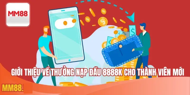 Giới thiệu về thưởng nạp đầu 8888k cho thành viên mới