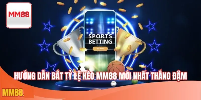Hướng dẫn bắt tỷ lệ kèo MM88 mới nhất thắng đậm
