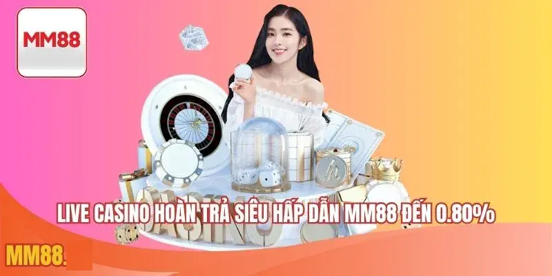 Live casino club hoàn trả siêu hấp dẫn MM88 đến 0.80%