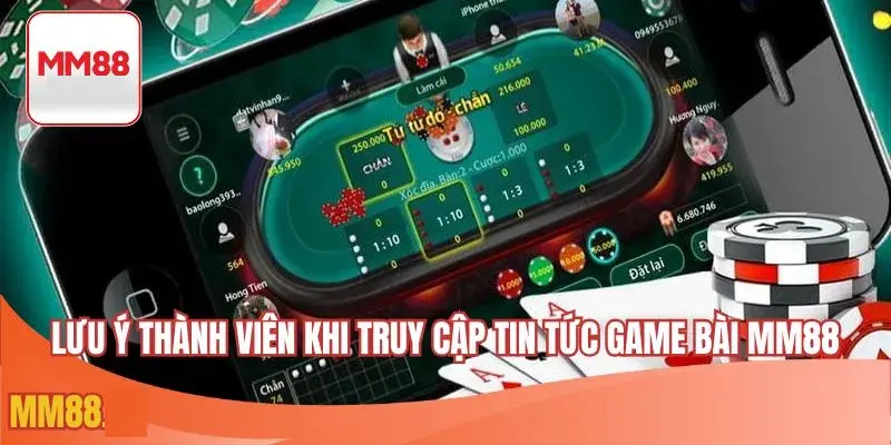 Lưu ý thành viên khi truy cập tin tức game bài MM88