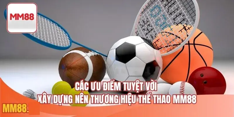 Các ưu điểm tuyệt vời xây dựng nên thương hiệu thể thao MM88