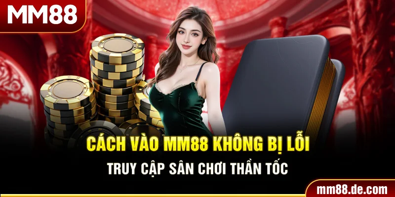 Cách Vào MM88 Không Bị Lỗi