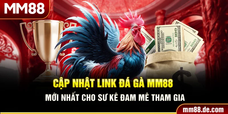 Cập Nhật Link Đá Gà MM88 Mới Nhất