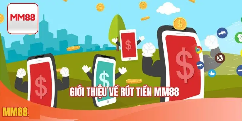 Giới thiệu về rút tiền MM88