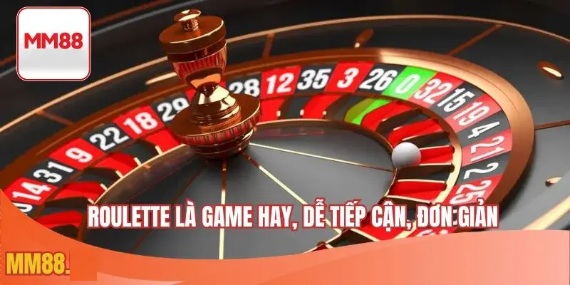 Roulette là game hay, dễ tiếp cận, đơn giản
